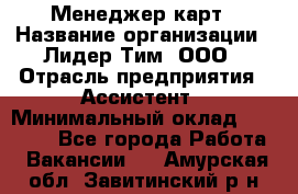 Менеджер карт › Название организации ­ Лидер Тим, ООО › Отрасль предприятия ­ Ассистент › Минимальный оклад ­ 25 000 - Все города Работа » Вакансии   . Амурская обл.,Завитинский р-н